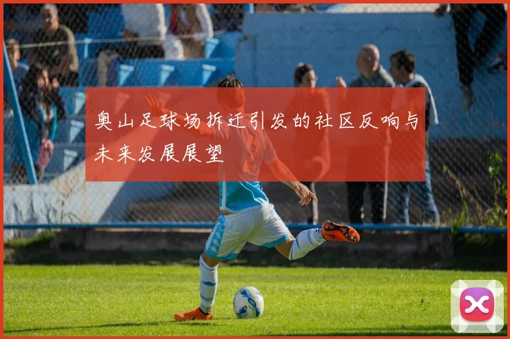 奥山足球场拆迁引发的社区反响与未来发展展望